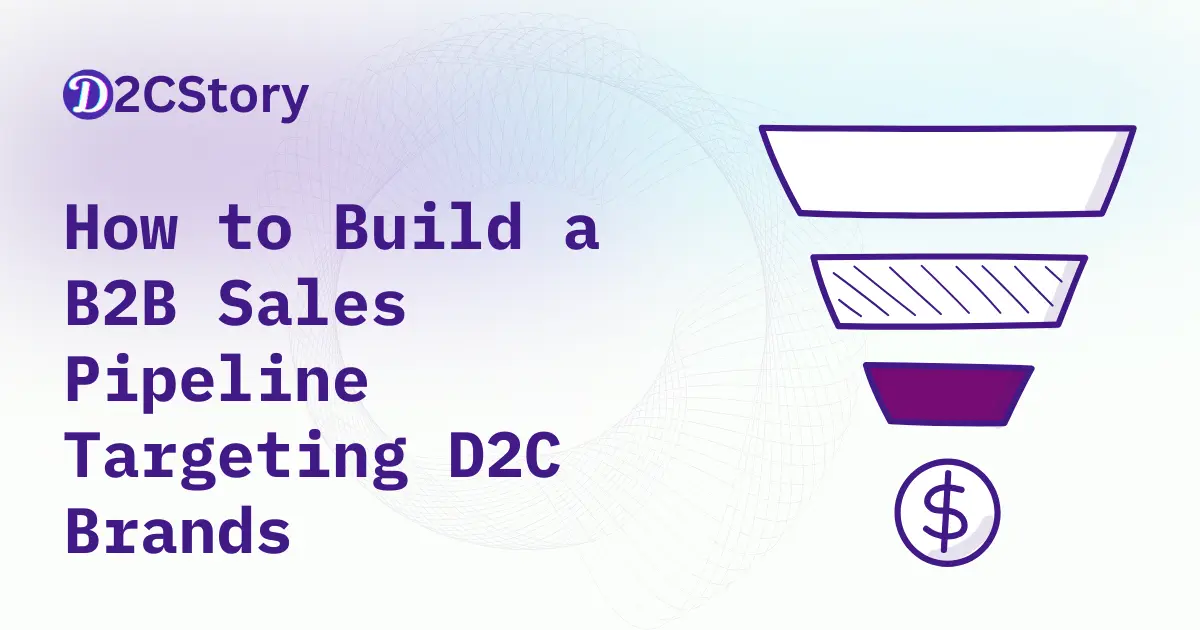 How to Build a B2B Sales Pipeline Targeting D2C Brands: A Complete Guide